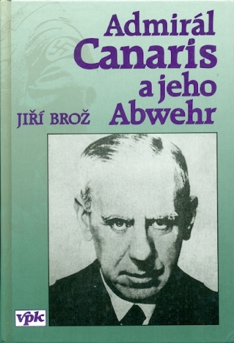Admirál Canaris a jeho Abwehr - Brož Jiří