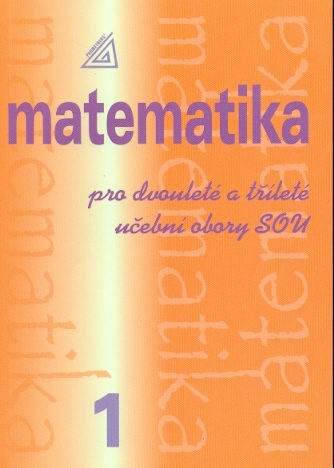 Matematika pro dvouleté a tříleté učební obory SOU 1.díl - Calda Emil