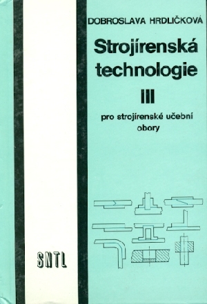 Strojírenská technologie III pro strojírenské učební obory - Hrdličková Dobroslava