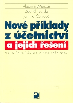 Nové příklady z účetnictví a jejich řešení pro střední školy a pro veřejnost - Munzar Vladimír, Burda Zdeněk, Čuhlová Jarmila